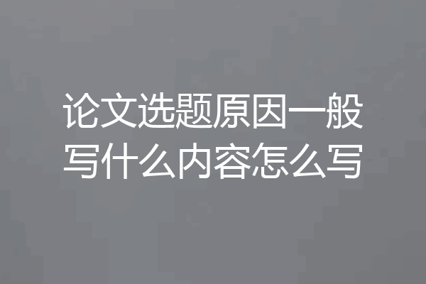 论文选题原因一般写什么内容怎么写