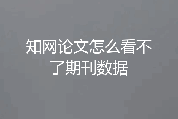 知网论文怎么看不了期刊数据