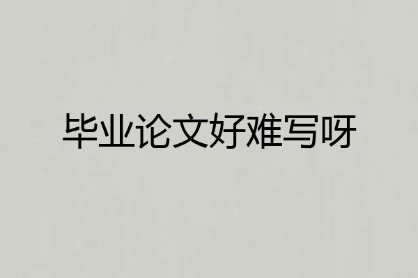 毕业论文好难写呀