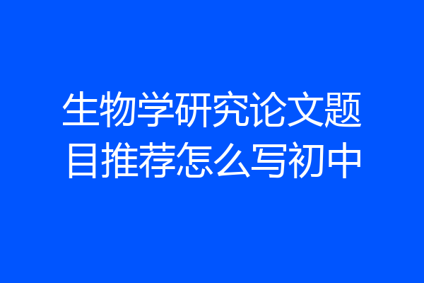 生物学研究论文题目推荐怎么写初中