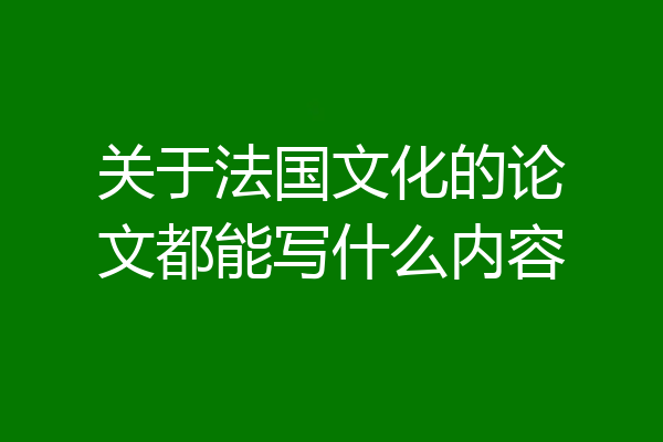 关于法国文化的论文都能写什么内容