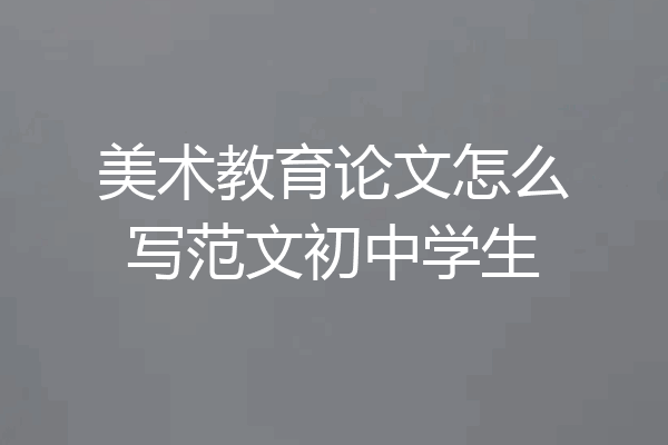 美术教育论文怎么写范文初中学生