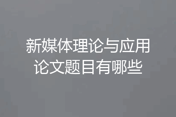 新媒体理论与应用论文题目有哪些