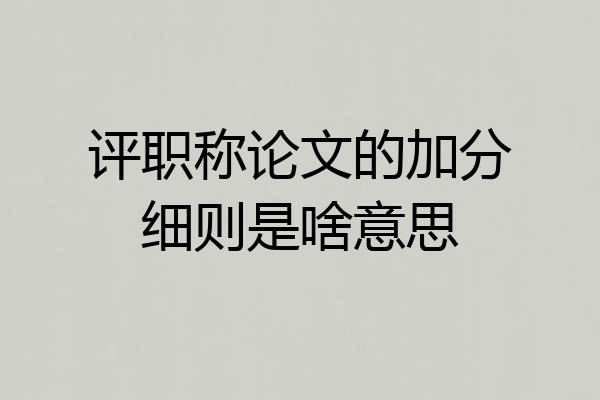 评职称论文的加分细则是啥意思