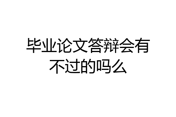 毕业论文答辩会有不过的吗么