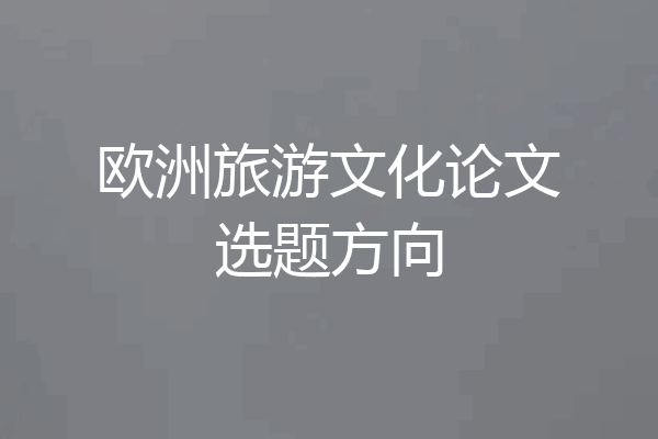 欧洲旅游文化论文选题方向