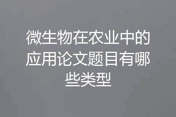 微生物在农业中的应用论文题目有哪些类型