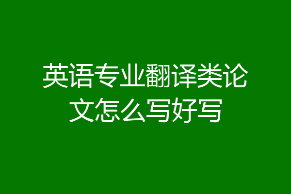 英语专业翻译类论文怎么写好写