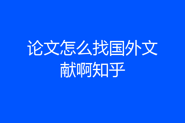 论文怎么找国外文献啊知乎