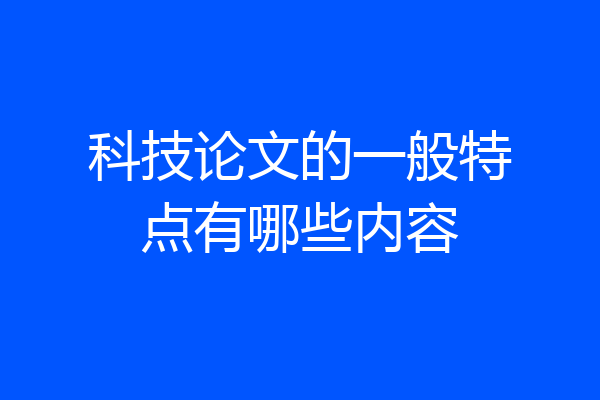 科技论文的一般特点有哪些内容