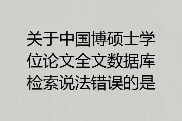关于中国博硕士学位论文全文数据库检索说法错误的是