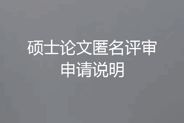 硕士论文匿名评审申请说明