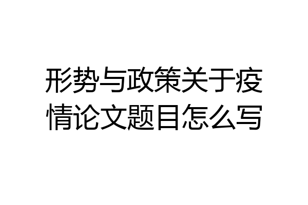 形势与政策关于疫情论文题目怎么写