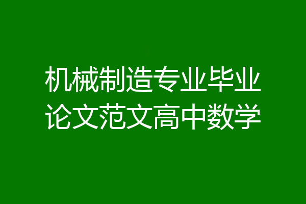 机械制造专业毕业论文范文高中数学