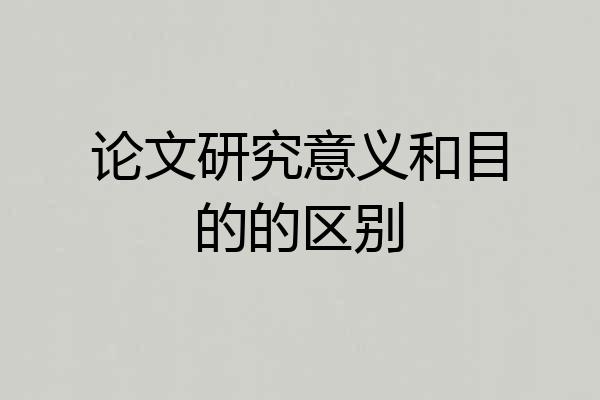 论文研究意义和目的的区别