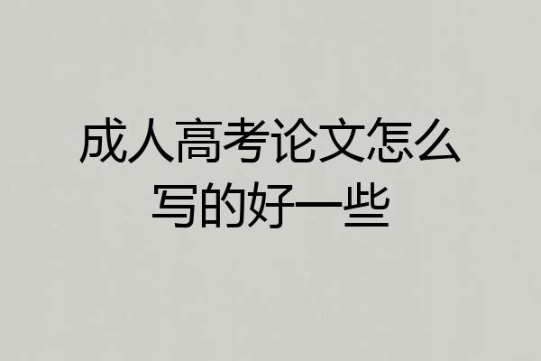 成人高考论文怎么写的好一些