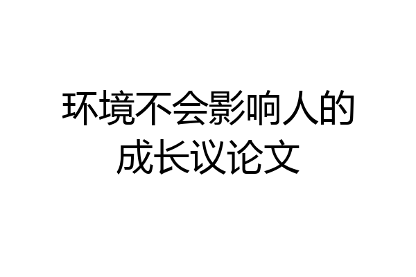 环境不会影响人的成长议论文