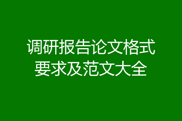 调研报告论文格式要求及范文大全