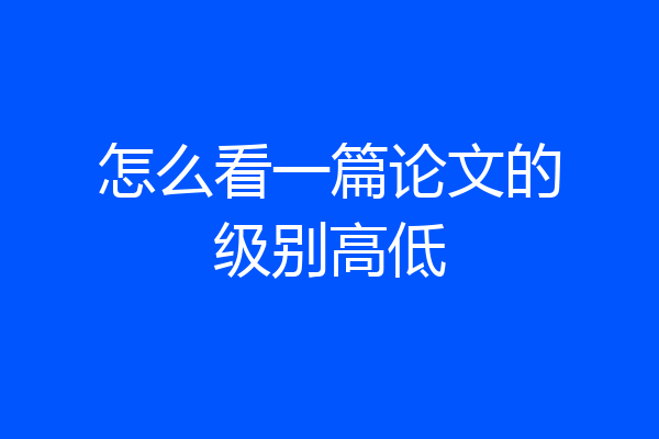 怎么看一篇论文的级别高低