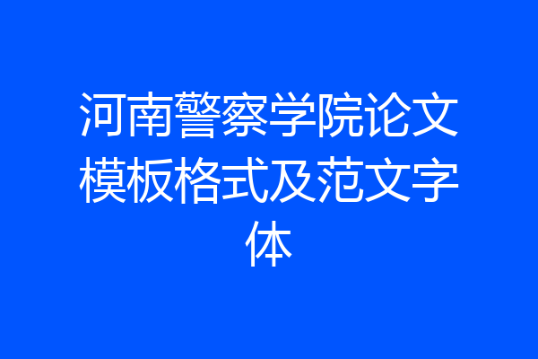 河南警察学院论文模板格式及范文字体