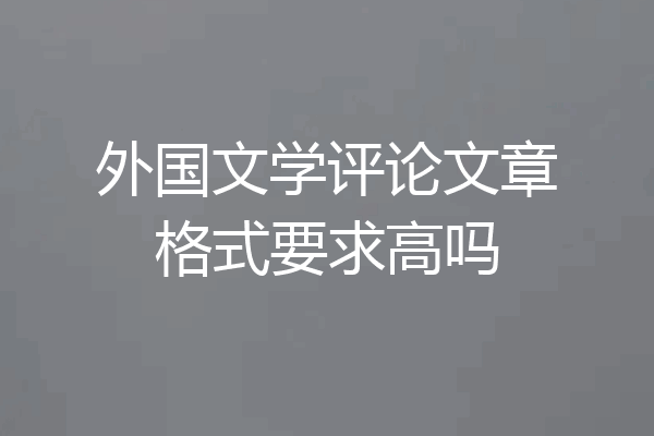 外国文学评论文章格式要求高吗