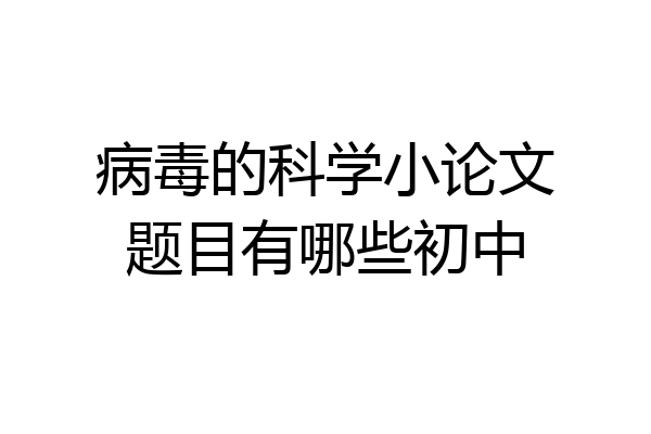 病毒的科学小论文题目有哪些初中