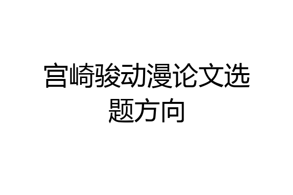 宫崎骏动漫论文选题方向