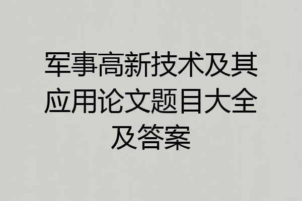 军事高新技术及其应用论文题目大全及答案