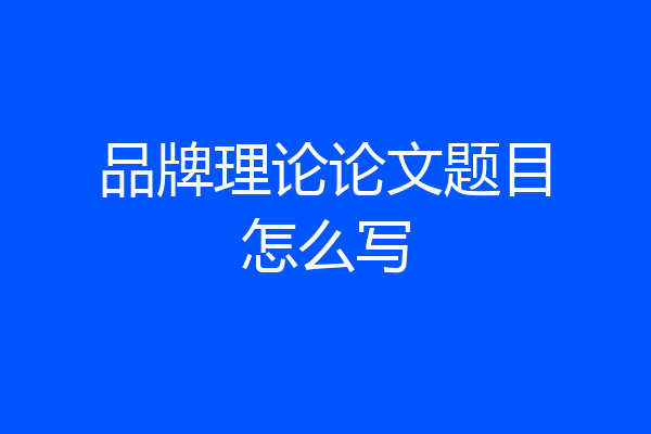 品牌理论论文题目怎么写