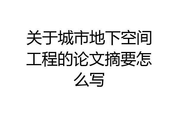 关于城市地下空间工程的论文摘要怎么写