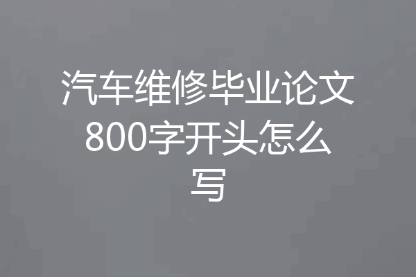 汽车维修毕业论文800字开头怎么写
