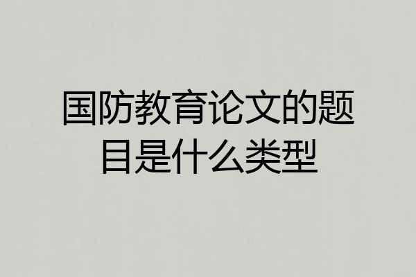 国防教育论文的题目是什么类型
