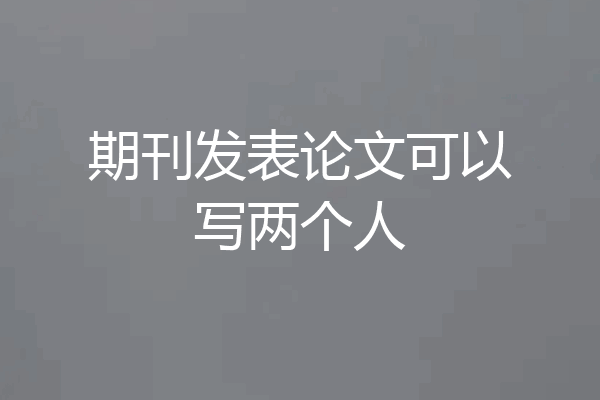 期刊发表论文可以写两个人