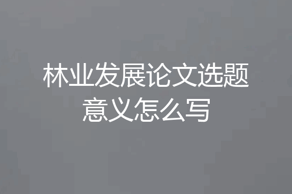 林业发展论文选题意义怎么写