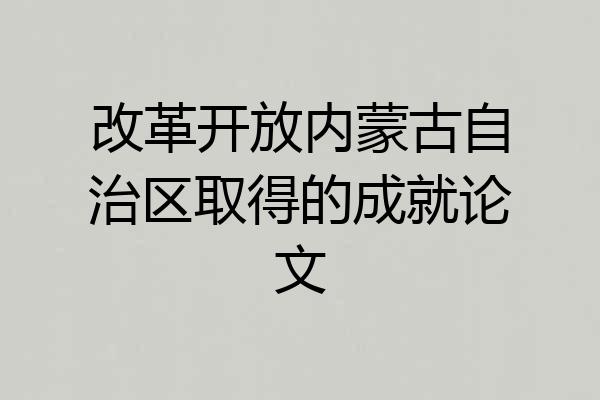 改革开放内蒙古自治区取得的成就论文