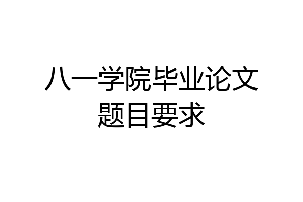 八一学院毕业论文题目要求