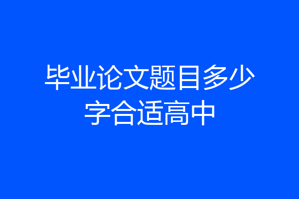 毕业论文题目多少字合适高中