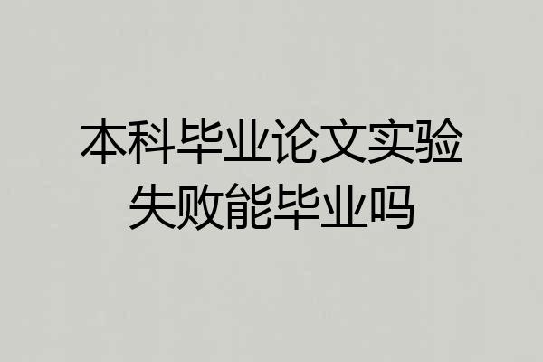 本科毕业论文实验失败能毕业吗