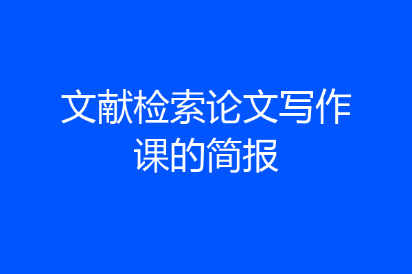 文献检索论文写作课的简报