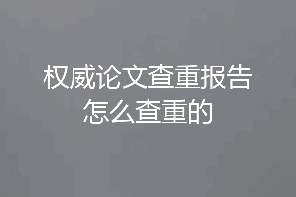 权威论文查重报告怎么查重的