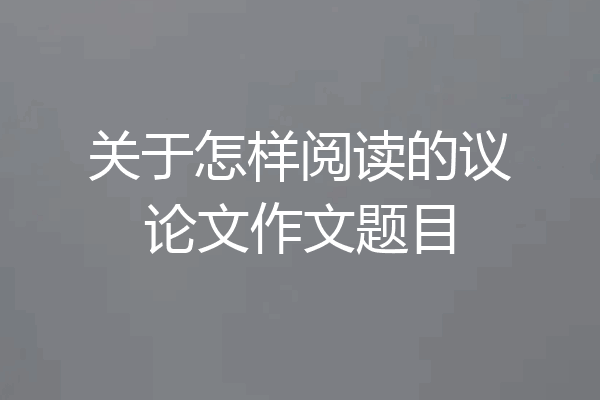 关于怎样阅读的议论文作文题目