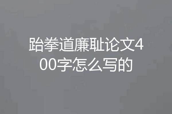 跆拳道廉耻论文400字怎么写的
