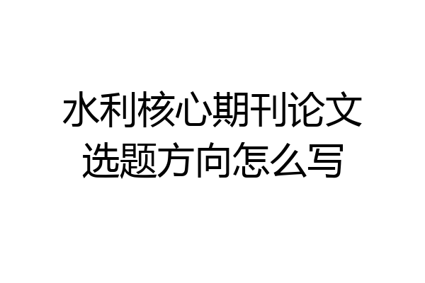 水利核心期刊论文选题方向怎么写