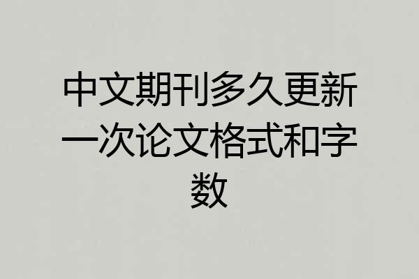 中文期刊多久更新一次论文格式和字数