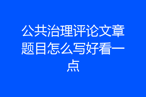 公共治理评论文章题目怎么写好看一点