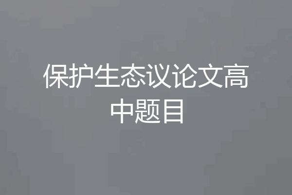 保护生态议论文高中题目