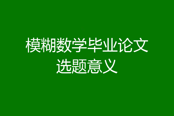 模糊数学毕业论文选题意义
