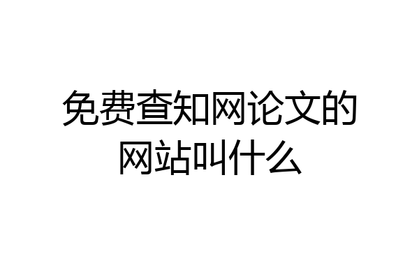 免费查知网论文的网站叫什么