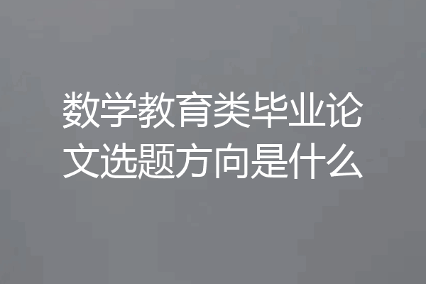 数学教育类毕业论文选题方向是什么