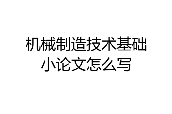 机械制造技术基础小论文怎么写